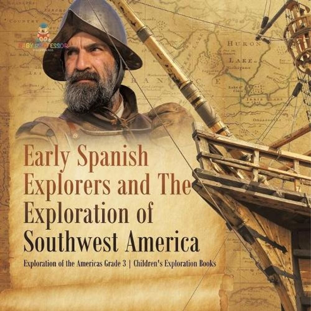 Early Spanish Explorers and The Exploration of Southwest America Exploration of