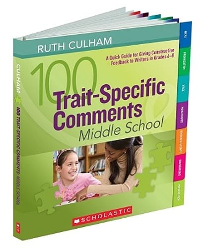 100 Trait-Specific Comments: Middle School: A Quick Guide for Giving by Culham