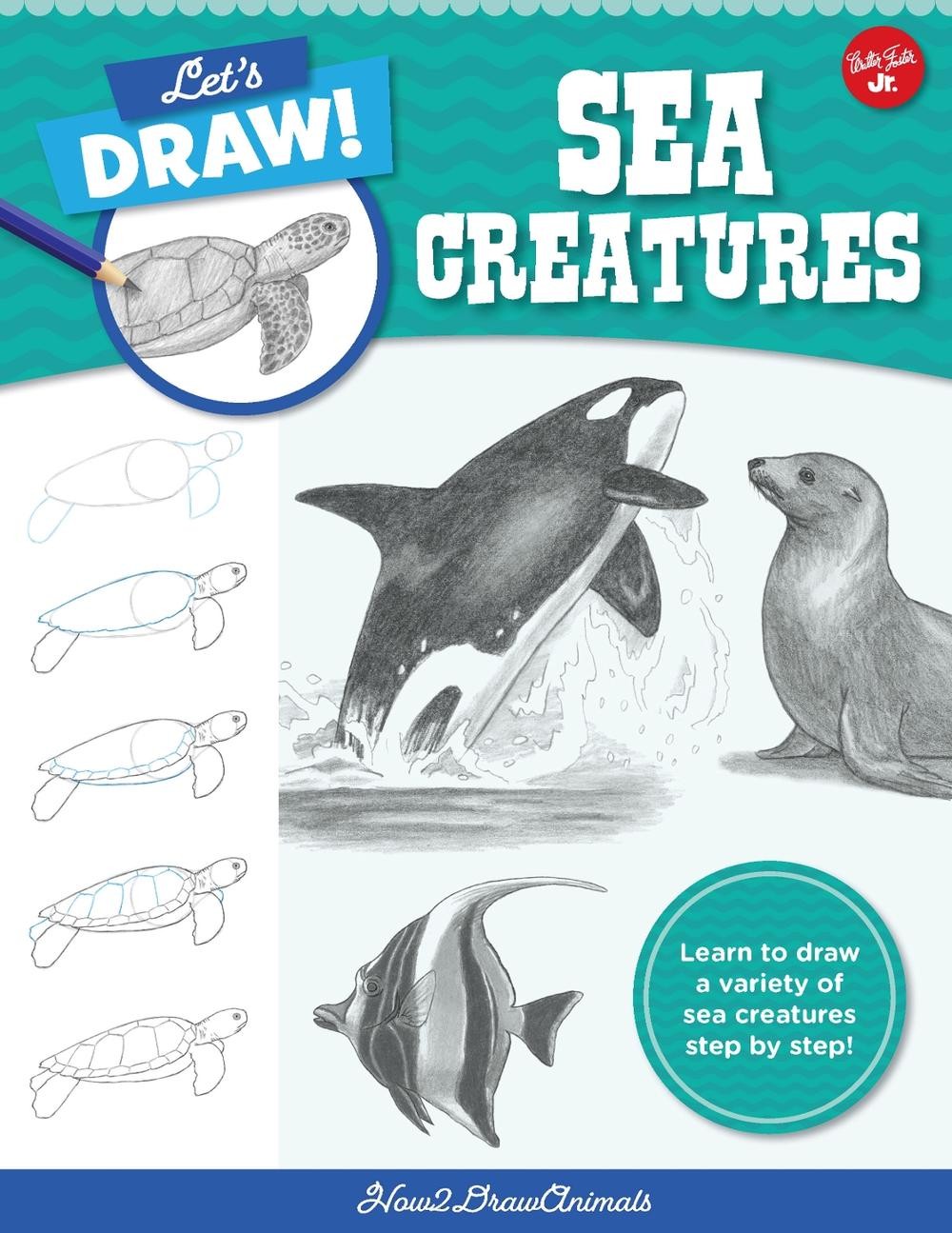 Let’s Draw Sea Creatures: Learn to draw a variety of sea creatures step by step!