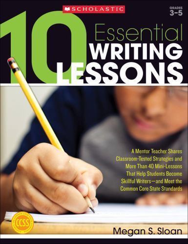 10 Essential Writing Lessons: A Mentor Teacher Shares Classroom-Tested Strat…