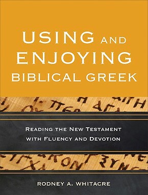 Using and Enjoying Biblical Greek: Reading the New Testament with Fluenc .. NEW