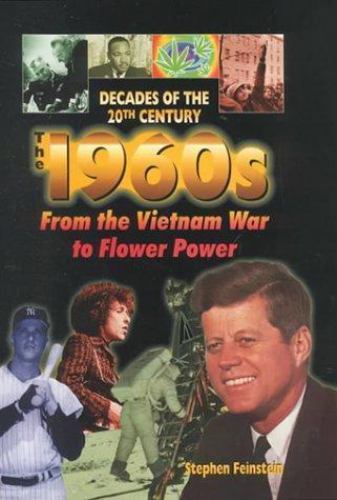 The 1960’s from the Vietnam War to Flower Power (Decades of the Twentieth…