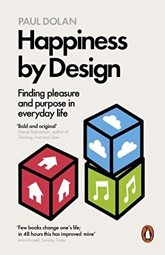 Happiness by Design: Finding Pleasure and Purpose in Everyday … by Dolan, Paul
