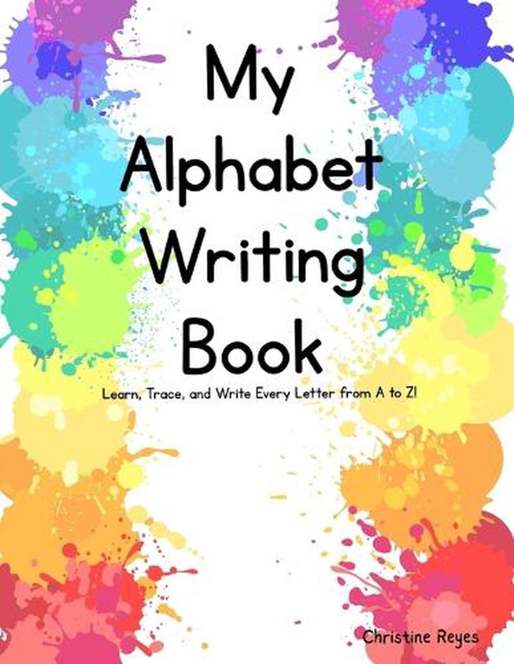 My Alphabet Writing Book: Learn, Trace, and Write Every Letter from A to Z! by C