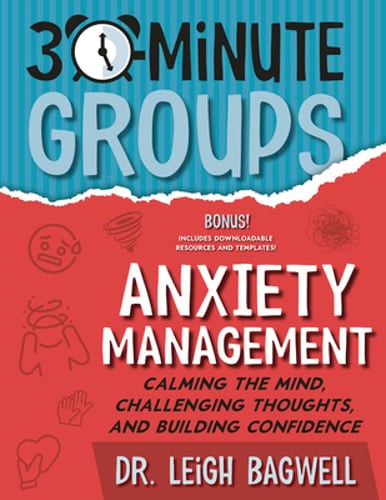 30-Minute Groups: Anxiety Management: Calming the Mind, Challenging Thoughts,