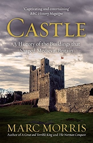 Castle: A History of the Buildings that Shaped Medieval Britain by Morris, Marc
