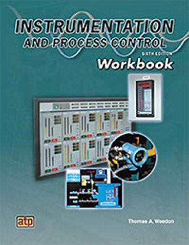 INSTRUMENTATION AND PROCESS CONTROL WORKBOOK SIXTH EDITION By Thomas A. Weedon