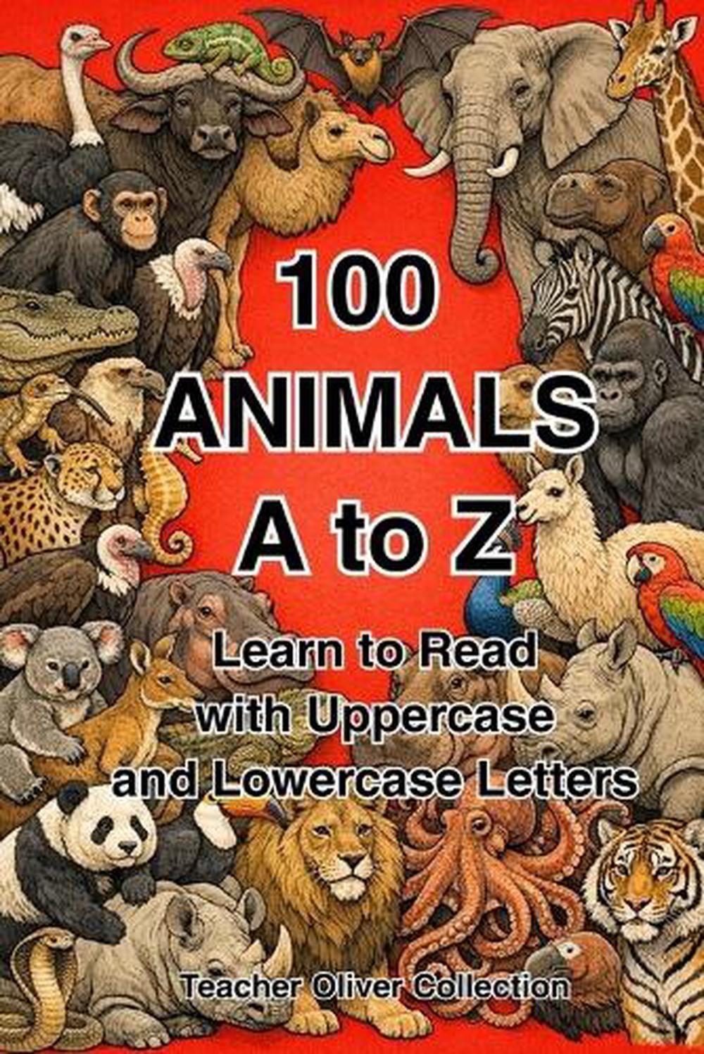 100 Animals A to Z: Learn to Read with Uppercase and Lowercase Letters by Teache