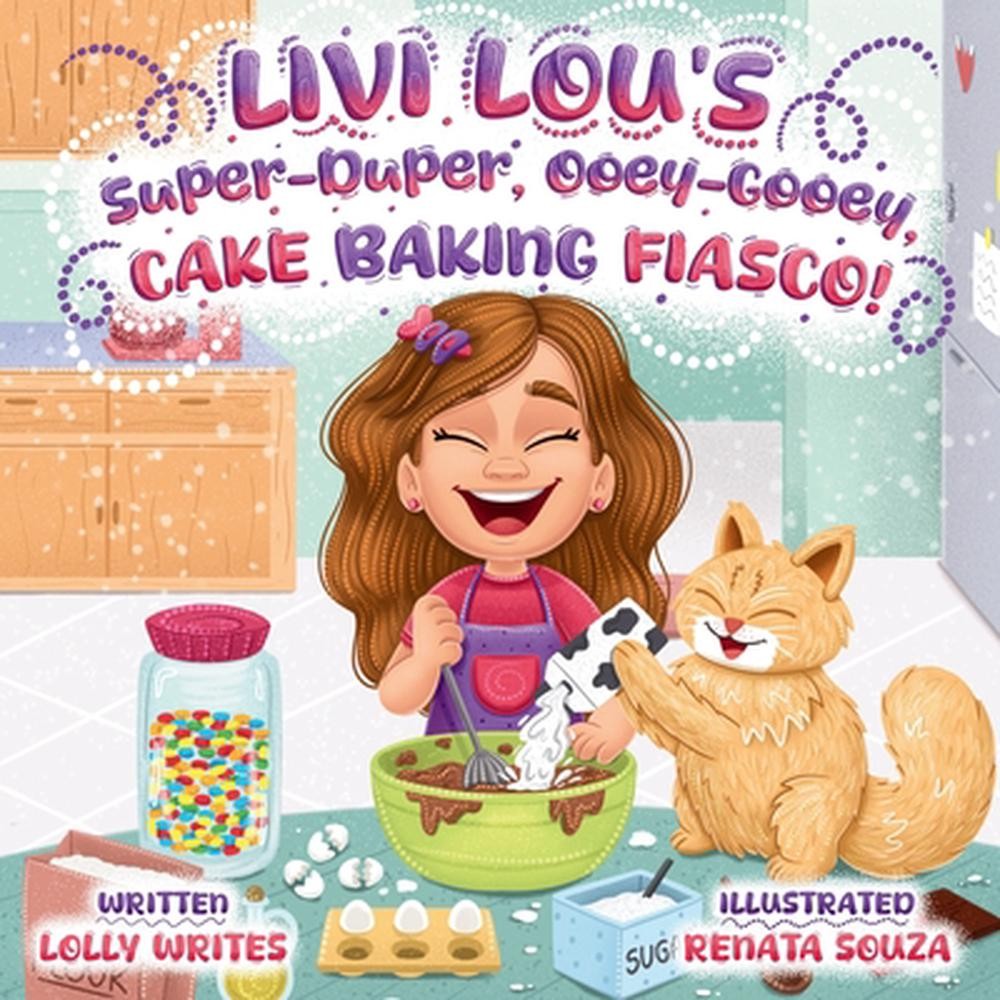 Livi Lou’s Super-Duper, Ooey-Gooey, Cake Baking Fiasco! by Lolly Writes Paperbac