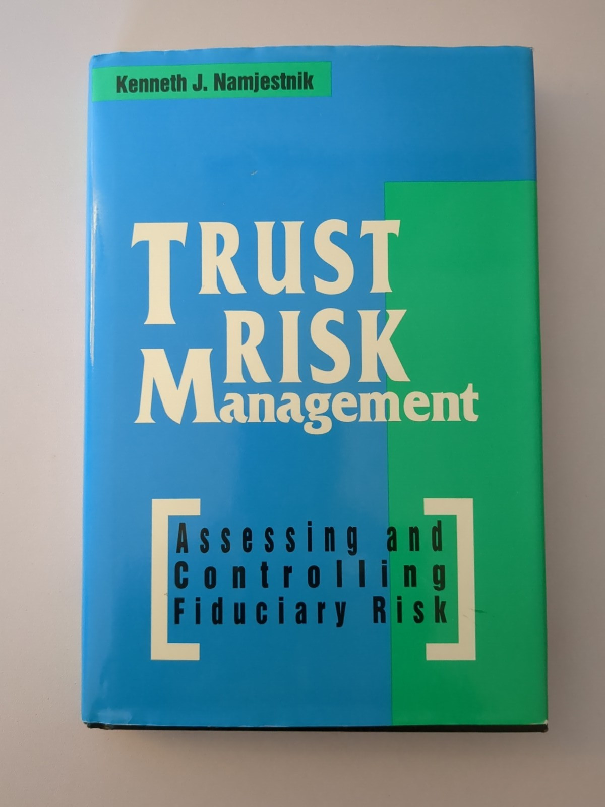 Trust Risk Management: Assessing And Controlling Fiduciary Risk by K. Namjestnik