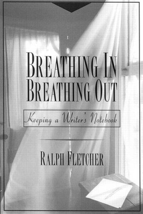 Breathing in, Breathing Out : Keeping a Writer’s Notebook Ralph F