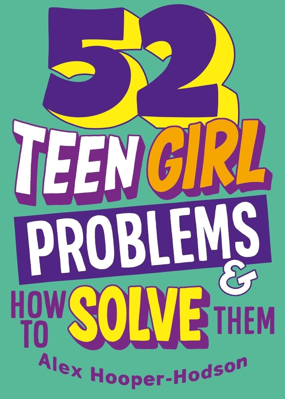 Problem Solved: 52 Teen Girl Problems & How To Solve Them by Alex Hooper-Hodson