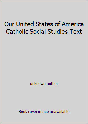 Our United States of America Catholic Social Studies Text by unknown author