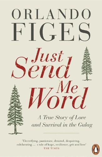Just Send Me Word: A True Story of Love and Survival in the… by Figes, Orlando