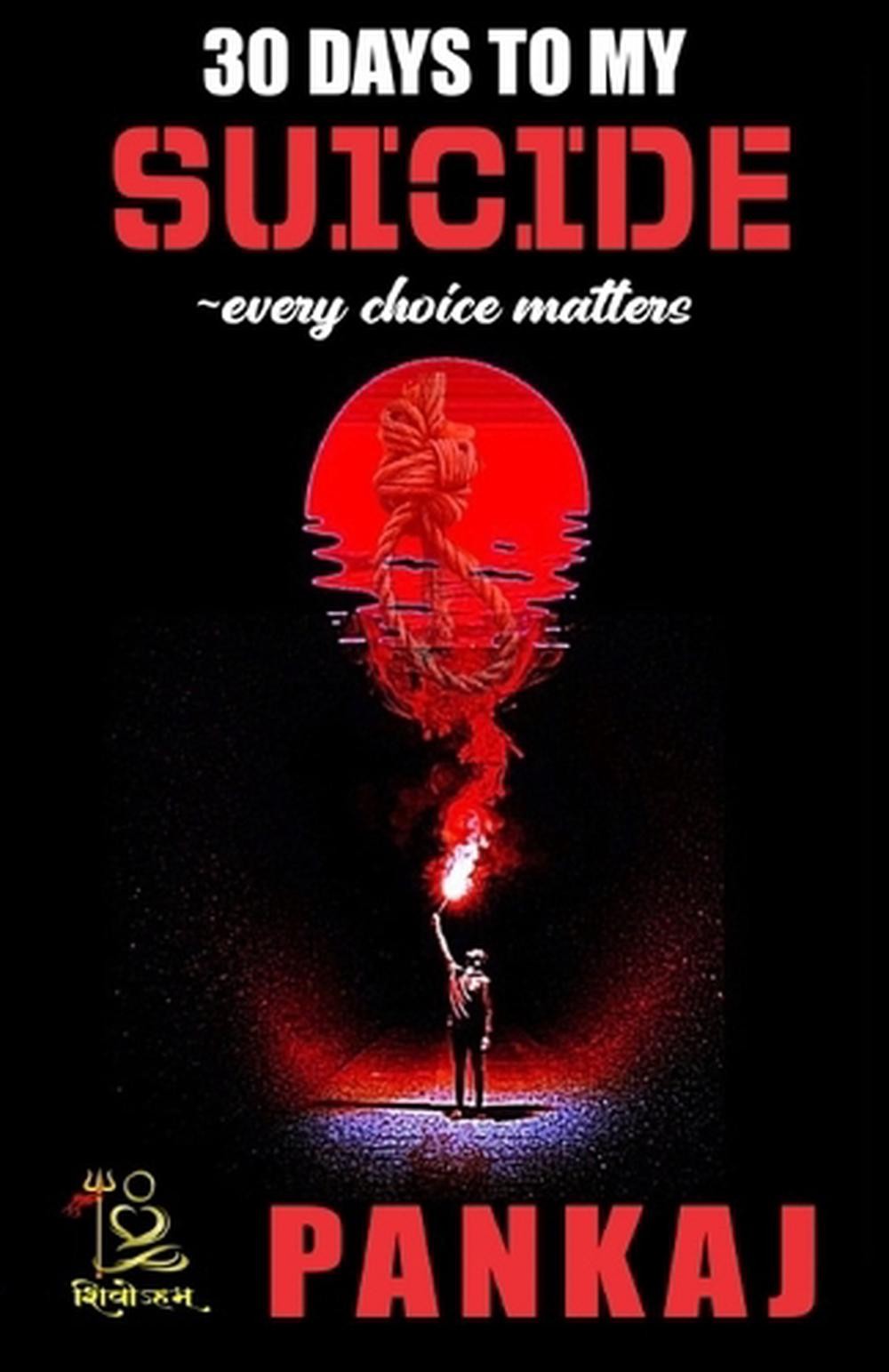 30 days to my Suicide : every choice matters: «A journey through despair, hope,