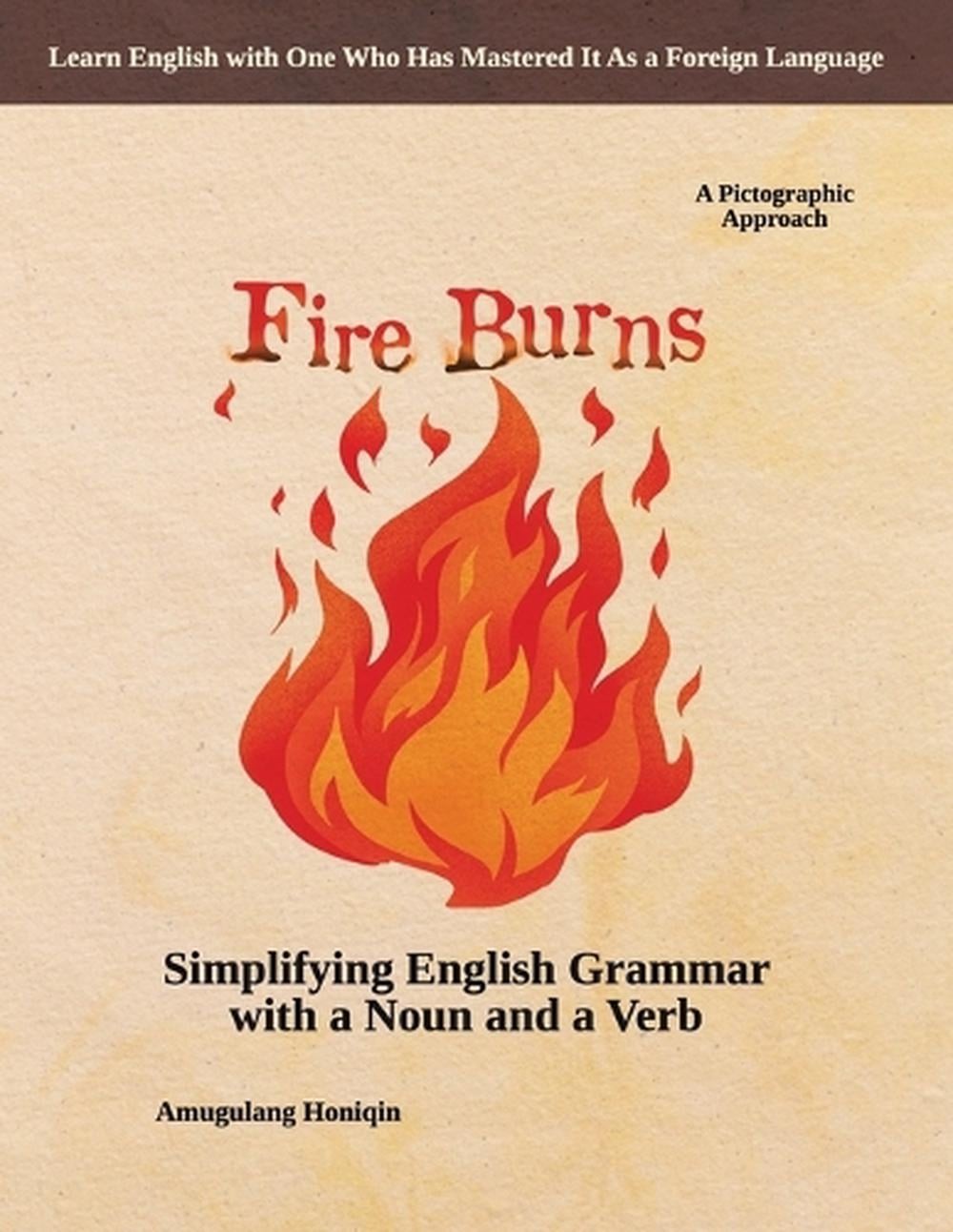 Fire Burns: Simplifying English Grammar with a Noun and a Verb: A Pictographic A