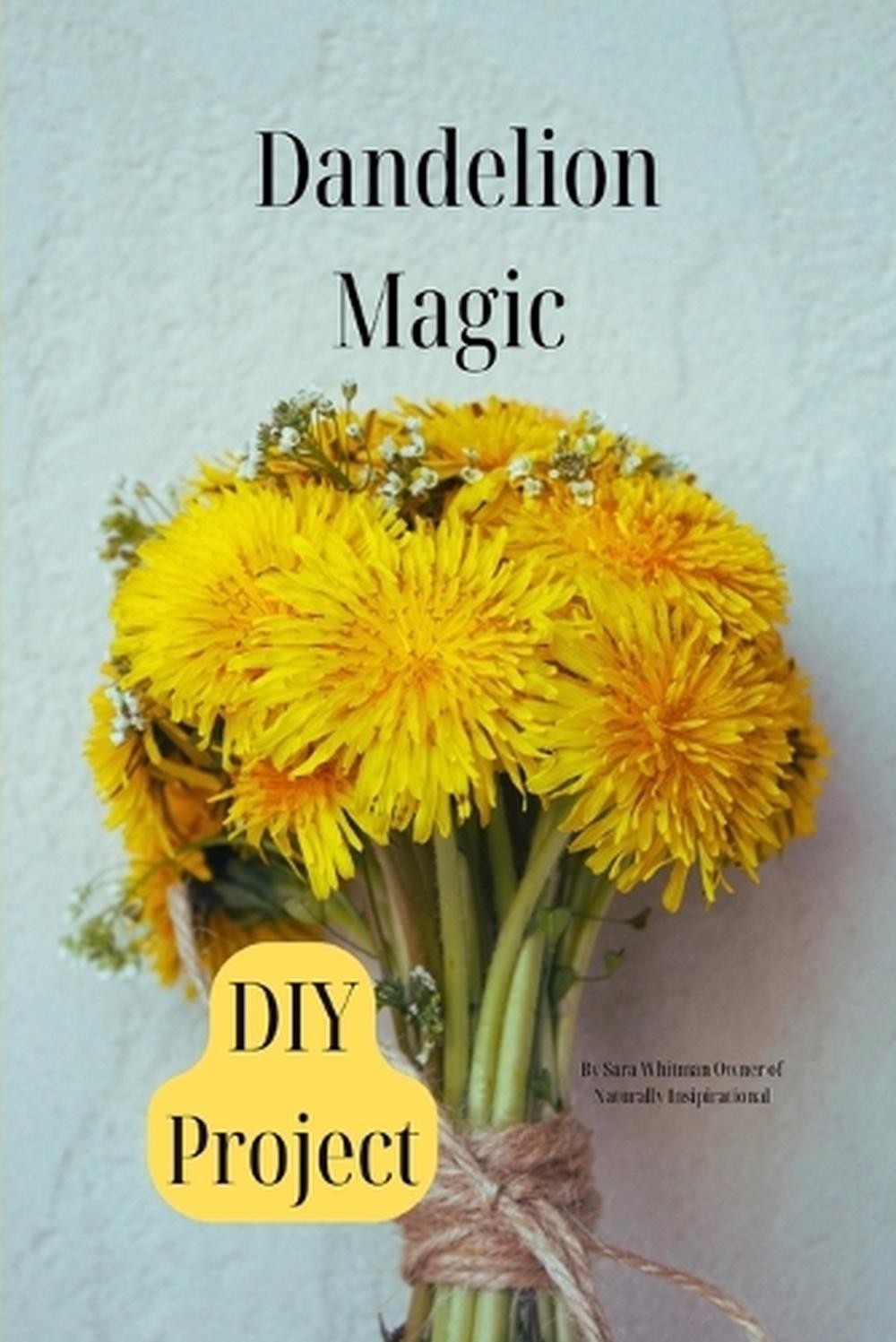 Dandelion Magic DIY Projects by Sara Whitman Paperback Book