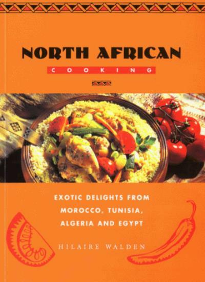 North African Cooking: Exotic Delights From Morocco, Tunisia, Algeria and Egypt