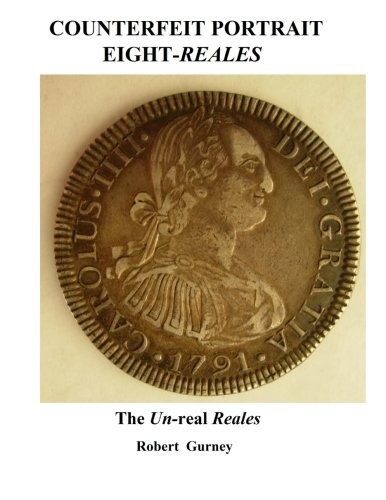 COUNTERFEIT PORTRAIT EIGHT-REALES: THE UN-REAL REALES By Robert Gurney & Gordon