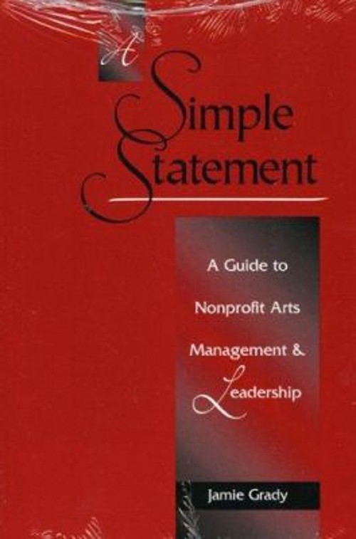 A Simple Statement : A Guide to Nonprofit Arts Management and Lea