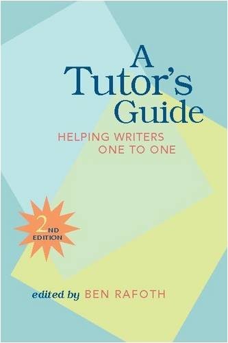 A Tutor’s Guide: Helping Writers One to One, Second Edition – Rafoth, Ben – …