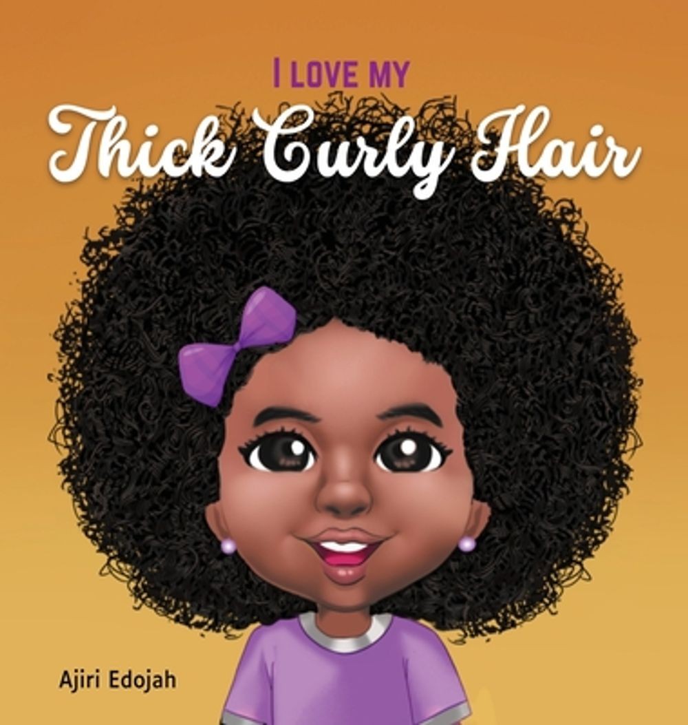 I Love My Thick Curly Hair by Ajiri Edojah Hardcover Book
