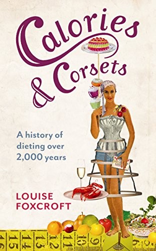 Calories and Corsets: A history of dieting over two th… by Foxcroft, Dr Louise