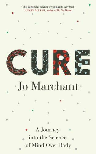 Cure: A Journey into the Science of Mind Over Body By Jo Marchant