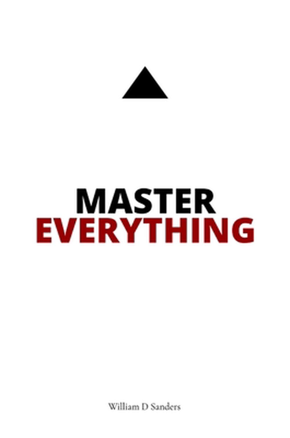 Master Everything: Learn everything faster than you ever thought possible. by Wi