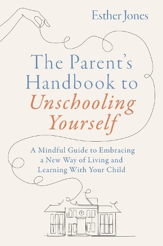 Esther Jones The Parent’s Handbook to Unschooling Yourse (Paperback) (UK IMPORT)
