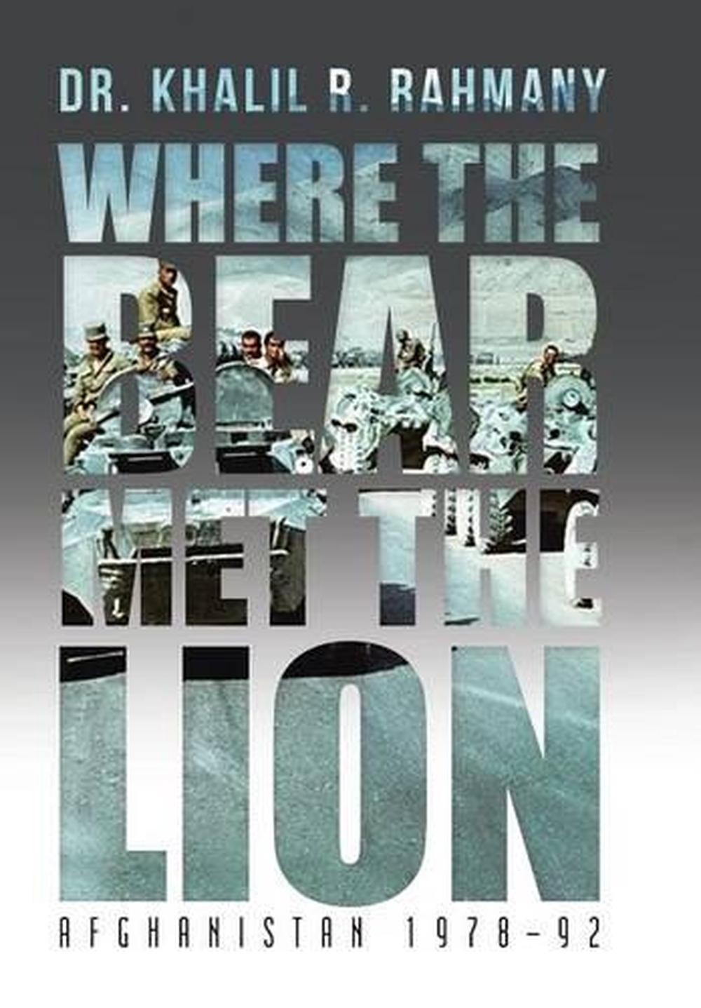 Where the Bear Met the Lion: Afghanistan 1978-92 by Khalil R. Rahmany (English)