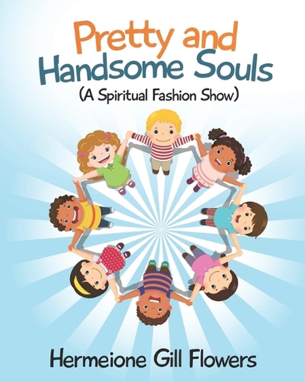 Pretty and Handsome Souls: A Spiritual Fashion Show by Hermeione Gill Flowers Pa