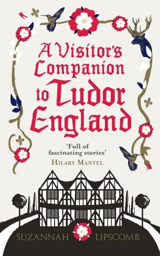 A Visitor’s Companion to Tudor England By Suzannah Lipscomb. 9780091960223
