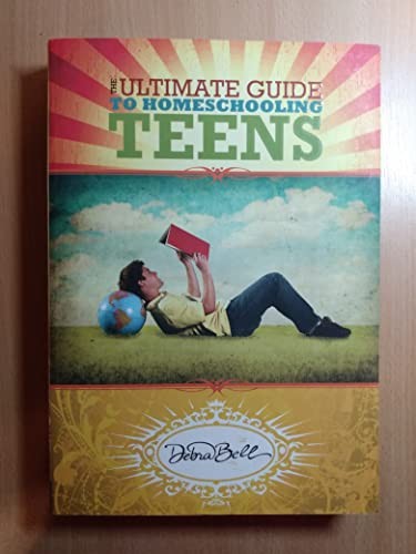 The Ultimate Guide to Homeschooling Teens, Debra Bell
