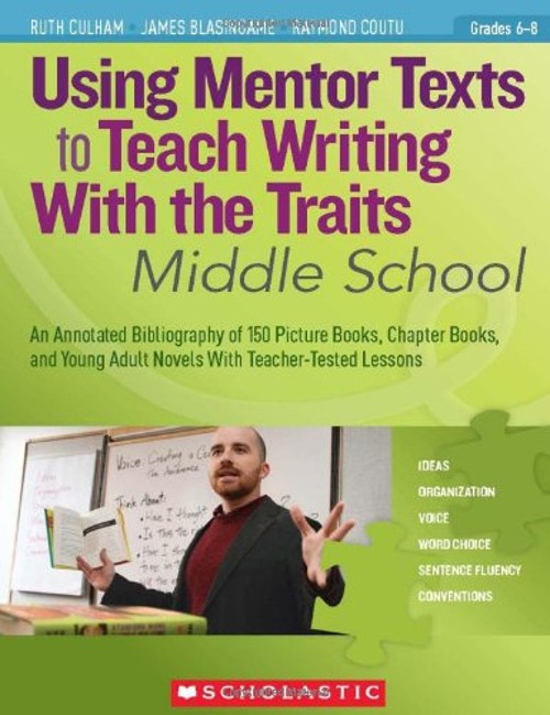 Using Mentor Texts to Teach Writing with the Traits: Middle Schoo