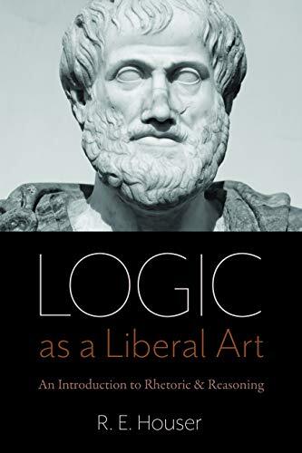 Logic as a Liberal Art by Rollen Edward Houser