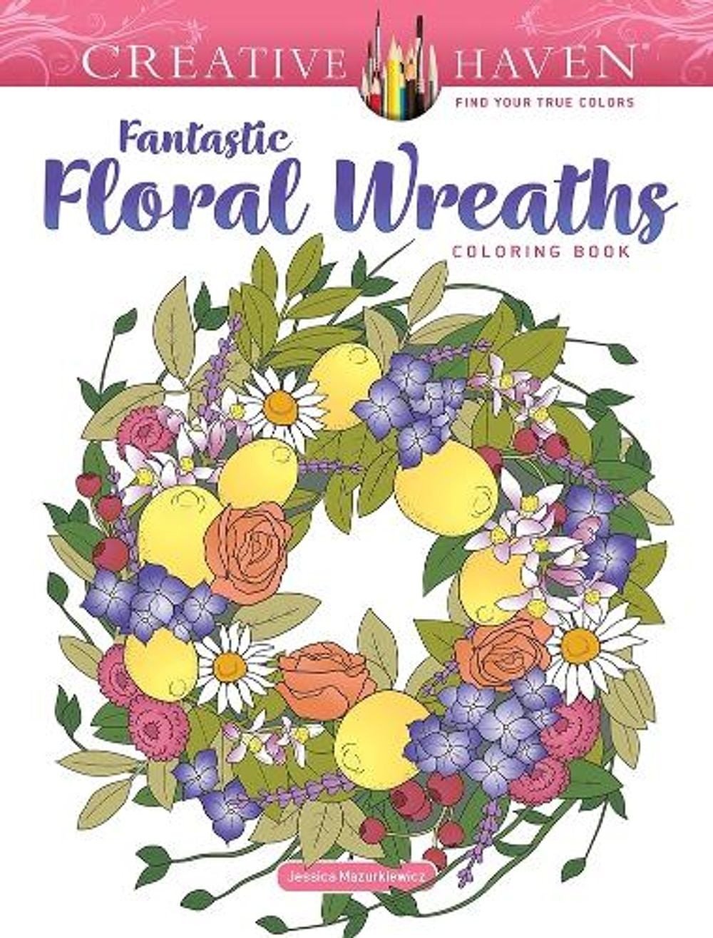 Creative Haven Fantastic Floral Wreaths Coloring Book by Jessica Mazurkiewicz (E