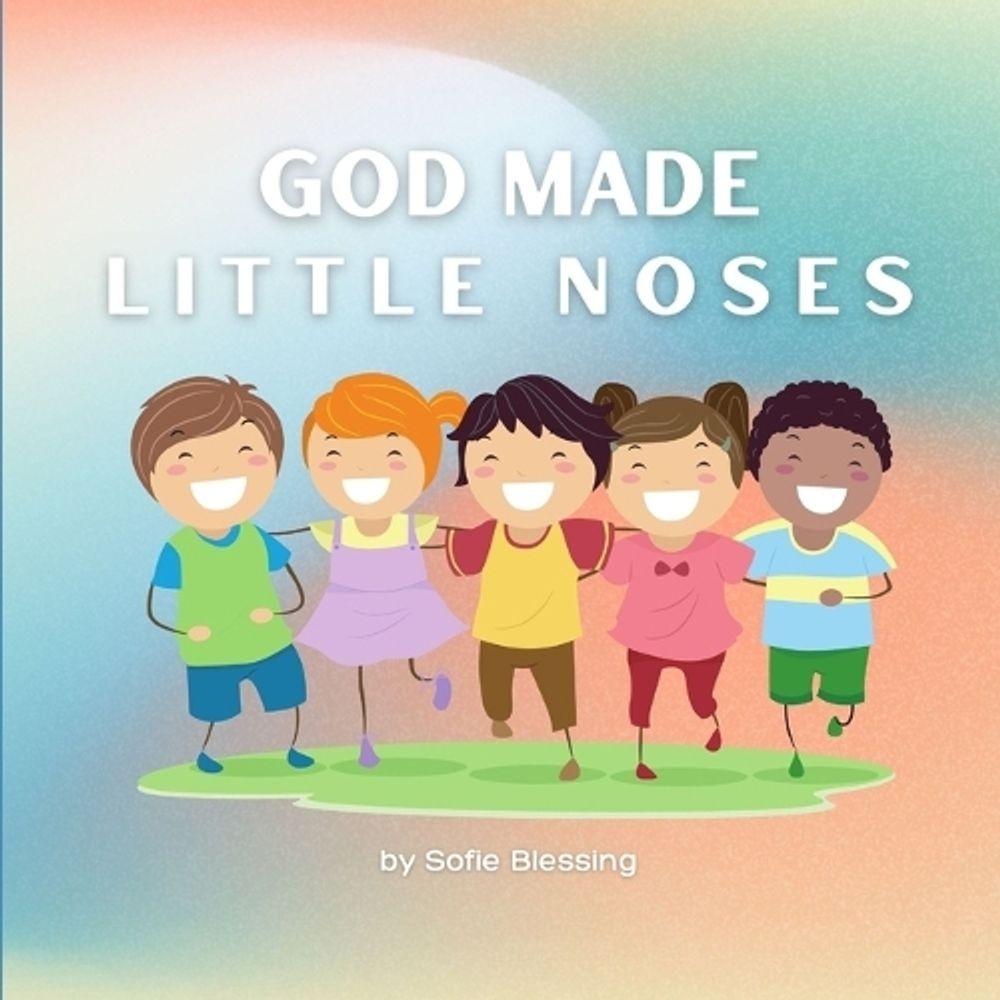 God Made Little Noses: A Children’s Early Reader Christian Rhyming Book by Sofie