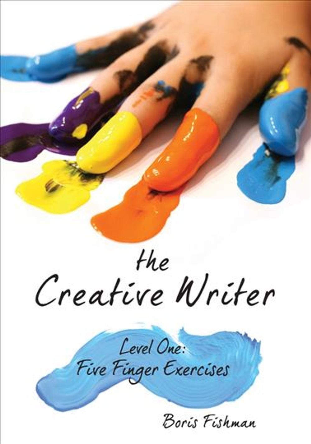 The Creative Writer, Level One: Five Finger Exercise by Boris Fishman (English)