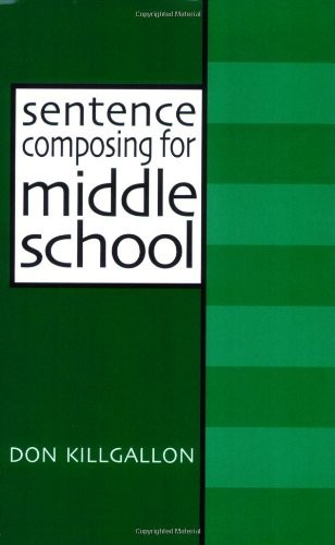 SENTENCE COMPOSING FOR MIDDLE SCHOOL: A WORKTEXT ON By Donald Killgallon **NEW**