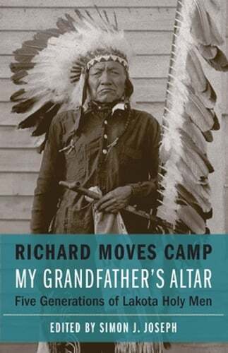 My Grandfather’s Altar: Five Generations of Lakota Holy Men by Moves Camp: New