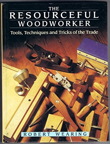 The Resourceful Woodworker: Tools, Techniques and… by Wearing, Robert Hardback