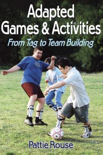 Adapted Games and Activities: From Tag to Team Building by Pattie Rouse