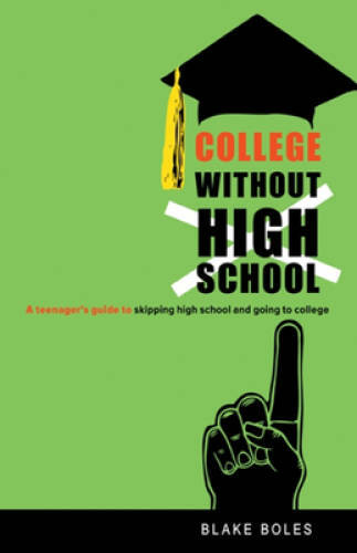 College Without High School: A Teenager’s Guide to Skipping High School a – GOOD