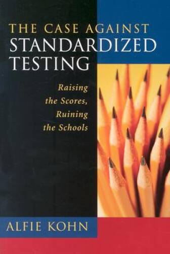 The Case Against Standardized Testing: Raising the Scores, Ruining – VERY GOOD