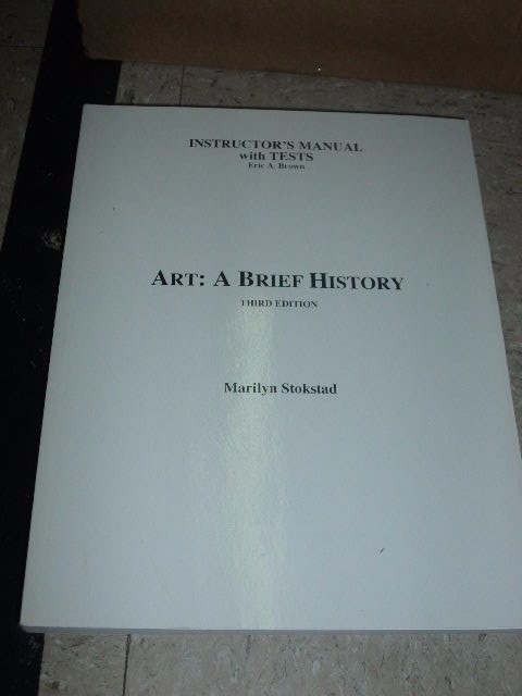 ART: A BRIEF HISTORY Third Edition Stokstad Instructor’s Manual with Tests Brown