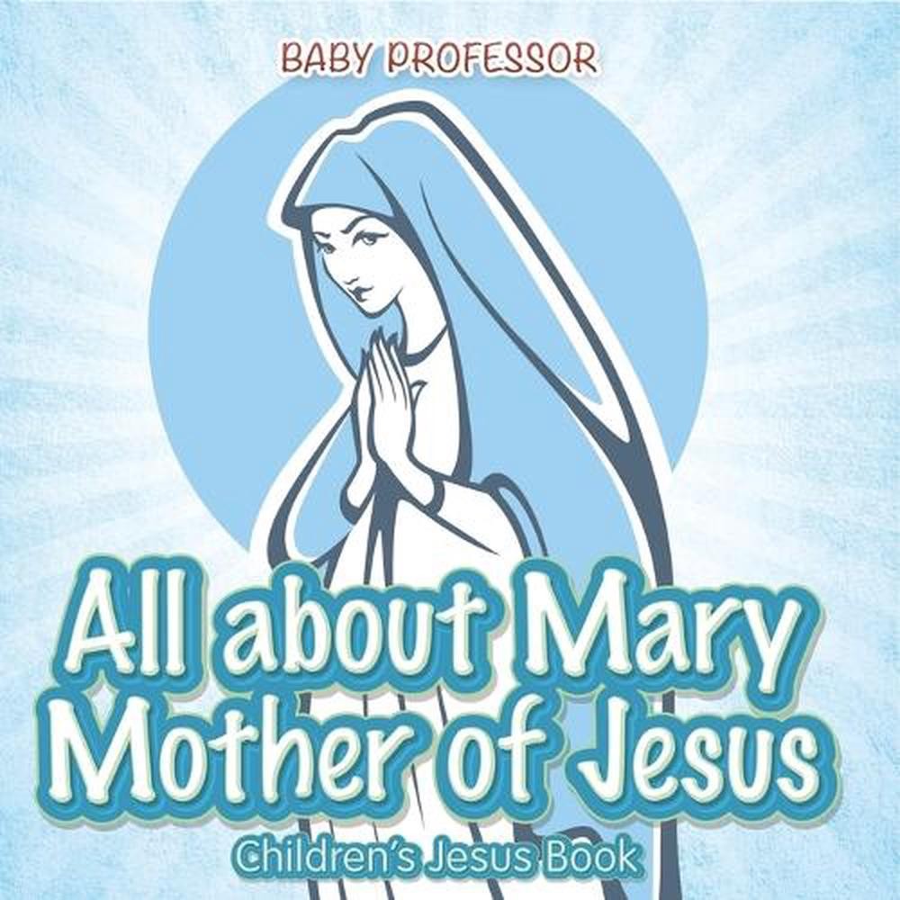All about Mary Mother of Jesus Children s Jesus Book by Baby Professor Paperback