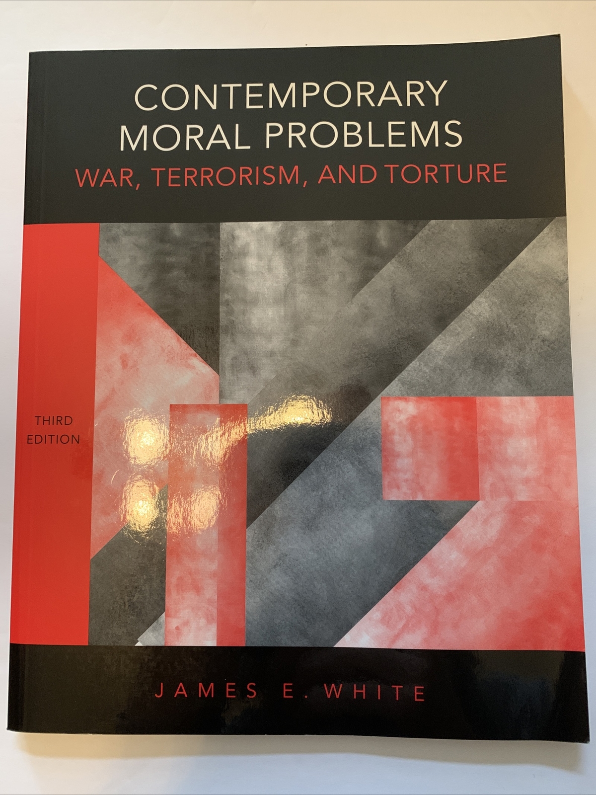 Contemporary Moral Problems : War, Terrorism, and Torture by James E. White