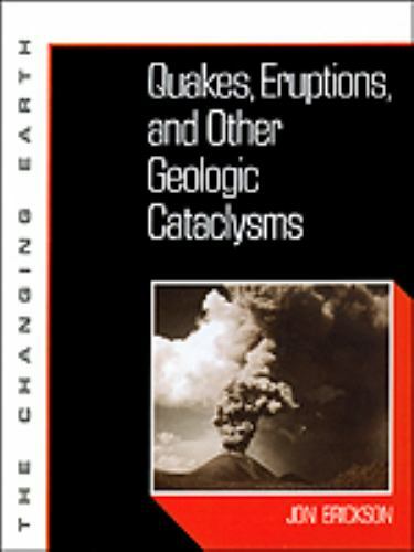 Quakes, Eruptions Other Geologic Cataclysms Erickson 1994 Facts on File HC/dj