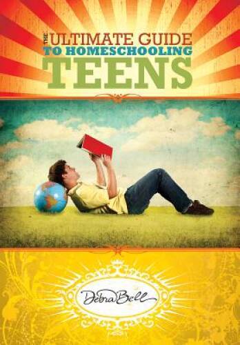 The Ultimate Guide to Homeschooling Teens – Paperback By Debra Bell – GOOD
